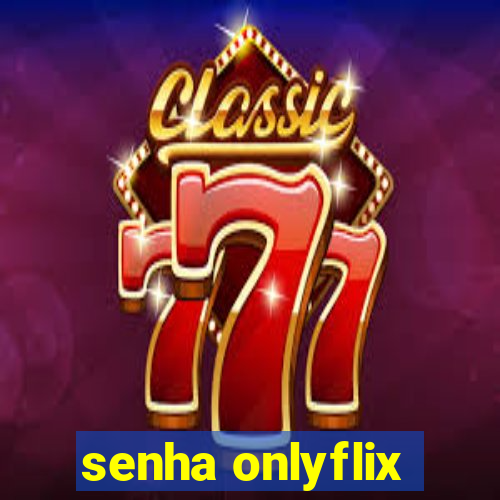 senha onlyflix